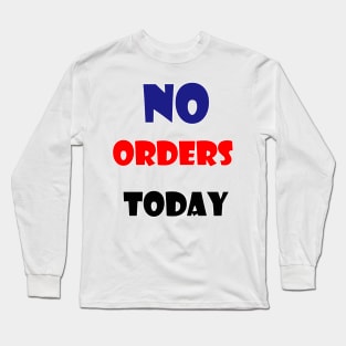 no orders today Long Sleeve T-Shirt